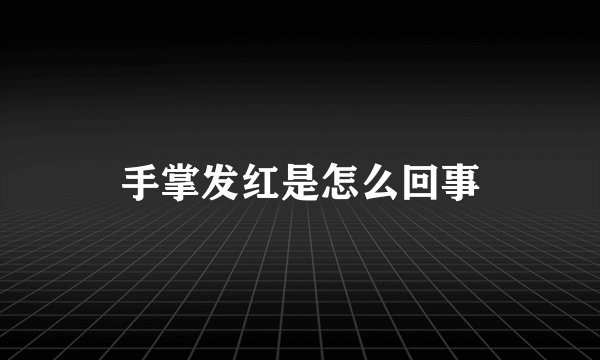 手掌发红是怎么回事