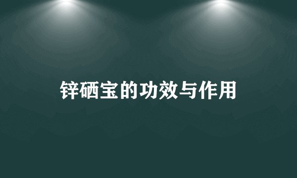 锌硒宝的功效与作用