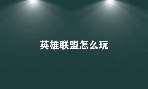 英雄联盟怎么玩
