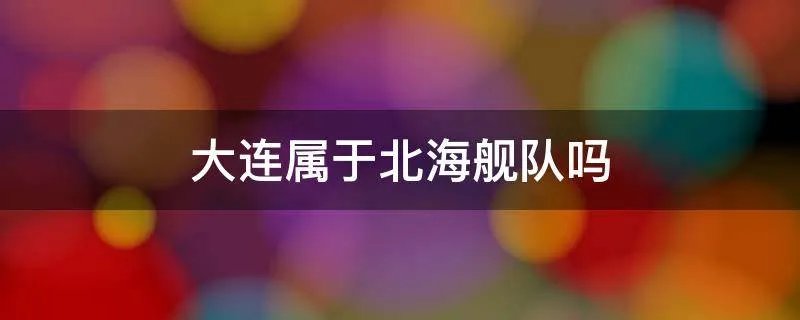 大连属于北海舰队吗