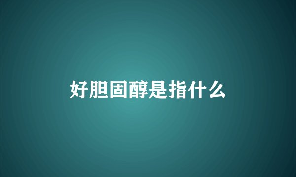 好胆固醇是指什么