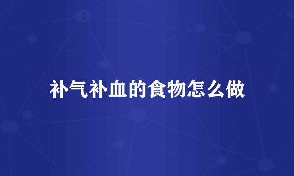 补气补血的食物怎么做