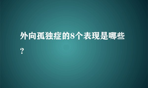 外向孤独症的8个表现是哪些？
