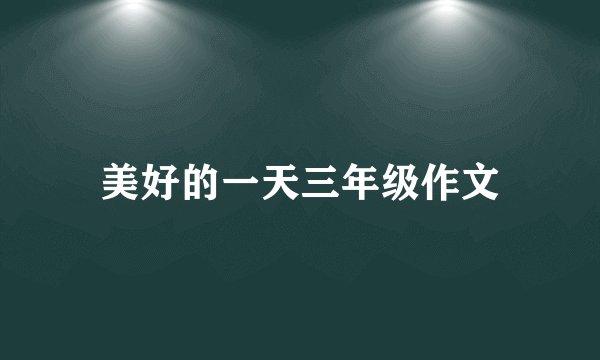 美好的一天三年级作文