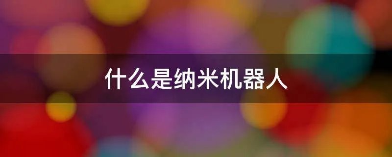 什么是纳米机器人