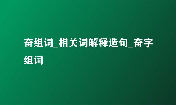 奋组词_相关词解释造句_奋字组词