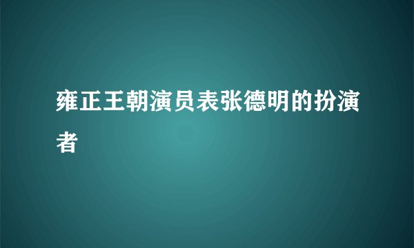 雍正王朝演员表张德明的扮演者