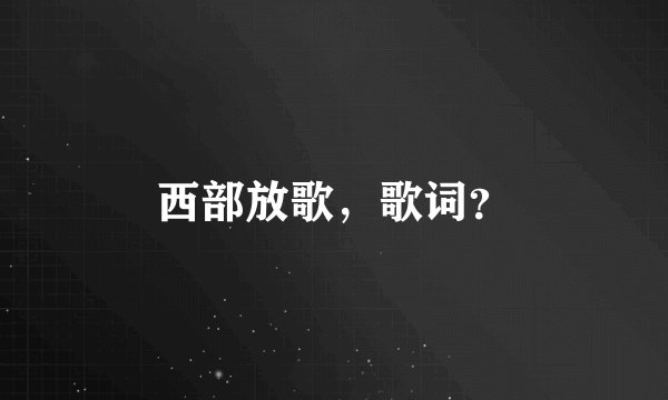 西部放歌,歌词?