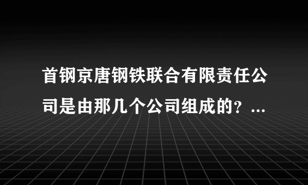 首钢京唐钢铁联合有限责任公司是由那几个公司组成的？各占多少的比例？