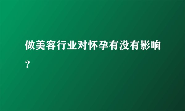 做美容行业对怀孕有没有影响？