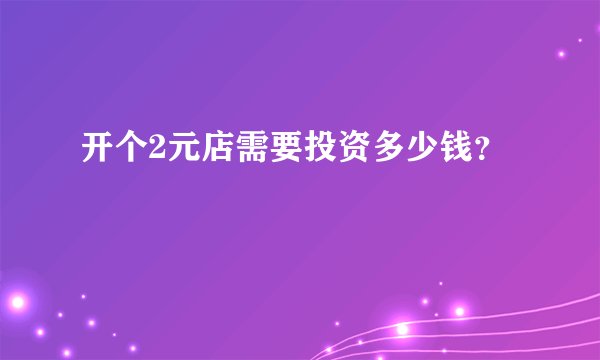 开个2元店需要投资多少钱？