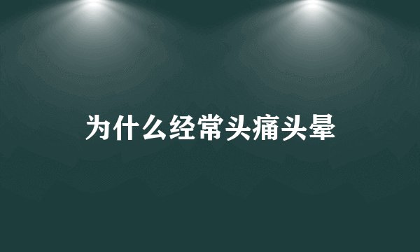 为什么经常头痛头晕