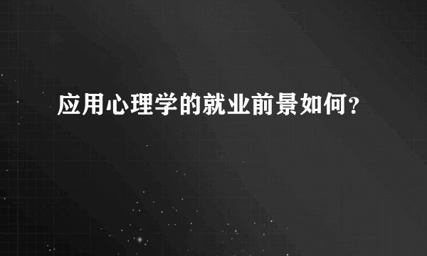 应用心理学的就业前景如何？