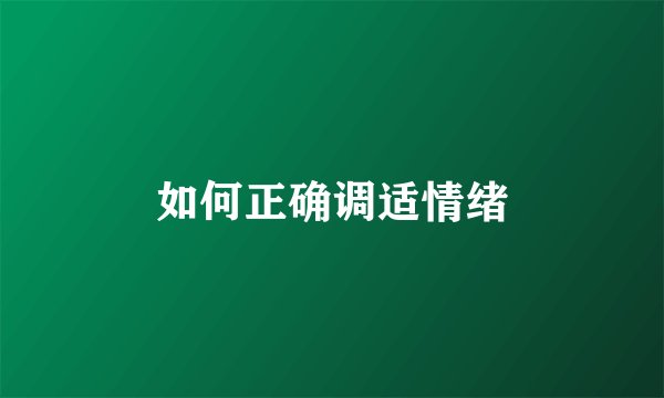 如何正确调适情绪