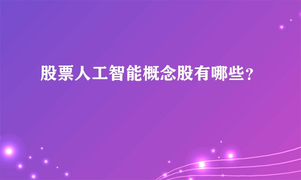 股票人工智能概念股有哪些？