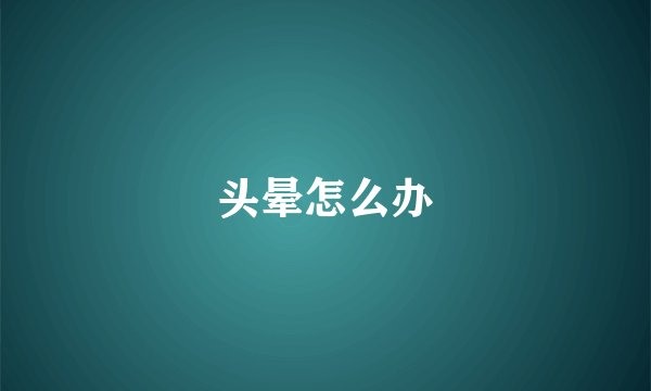 头晕怎么办