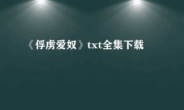 《俘虏爱奴》txt全集下载