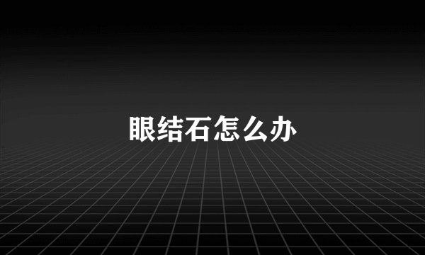 眼结石怎么办