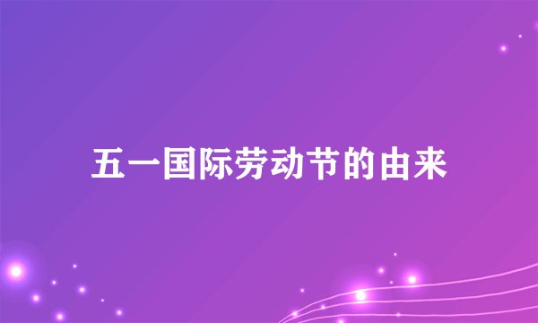 五一国际劳动节的由来