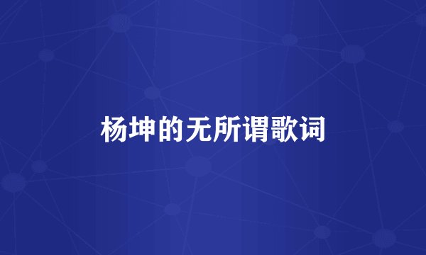 杨坤的无所谓歌词