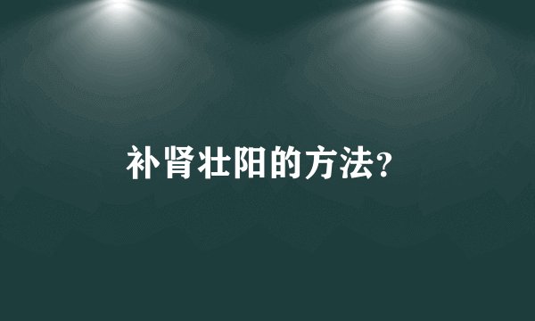 补肾壮阳的方法？