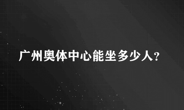 广州奥体中心能坐多少人?