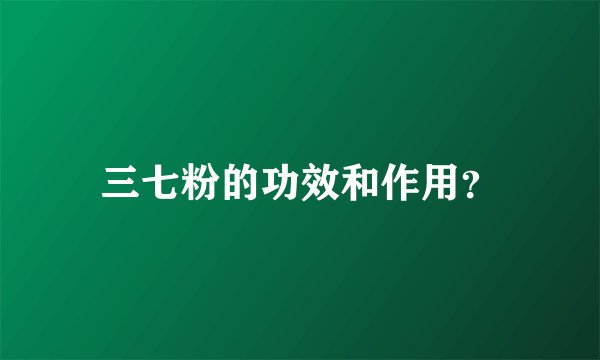 三七粉的功效和作用？