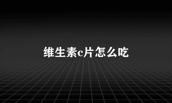 维生素c片怎么吃