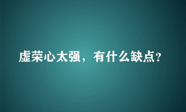 虚荣心太强，有什么缺点？
