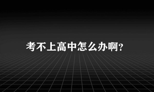 考不上高中怎么办啊?