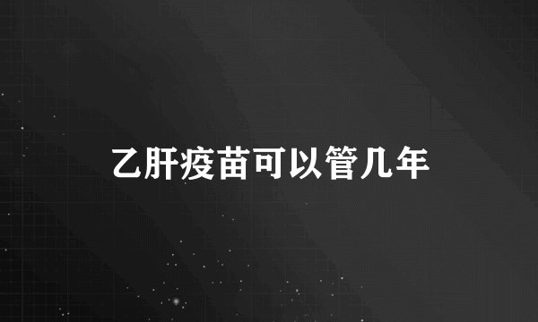 乙肝疫苗可以管几年