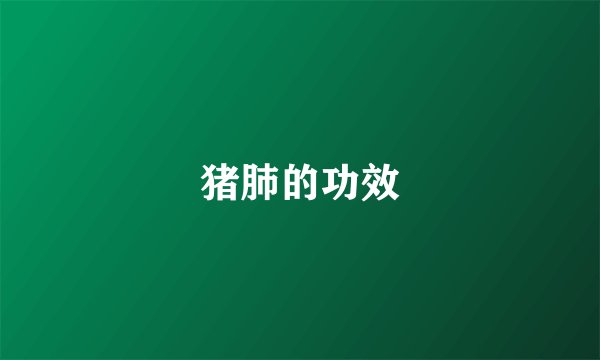 猪肺的功效