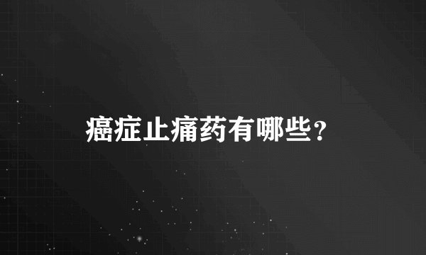 癌症止痛药有哪些？