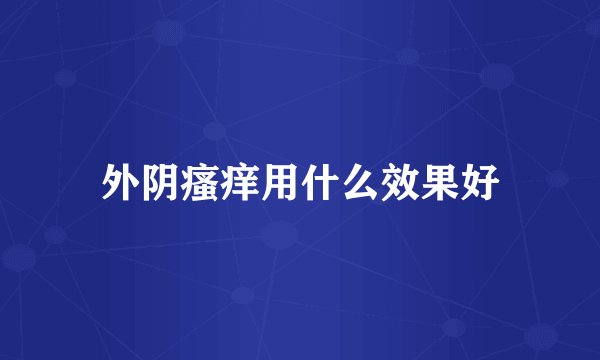 外阴瘙痒用什么效果好