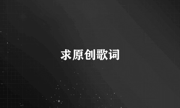 求原创歌词