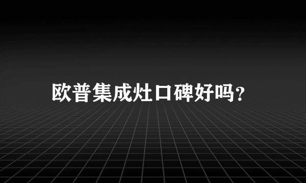 欧普集成灶口碑好吗？