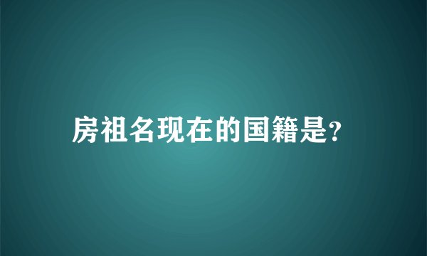 房祖名现在的国籍是？