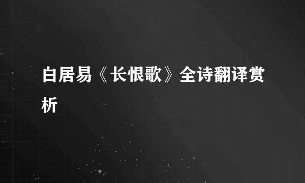 白居易《长恨歌》全诗翻译赏析