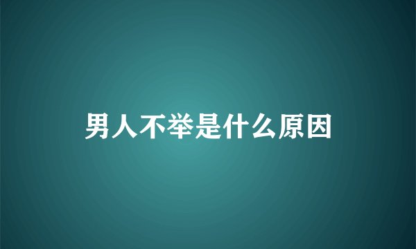 男人不举是什么原因