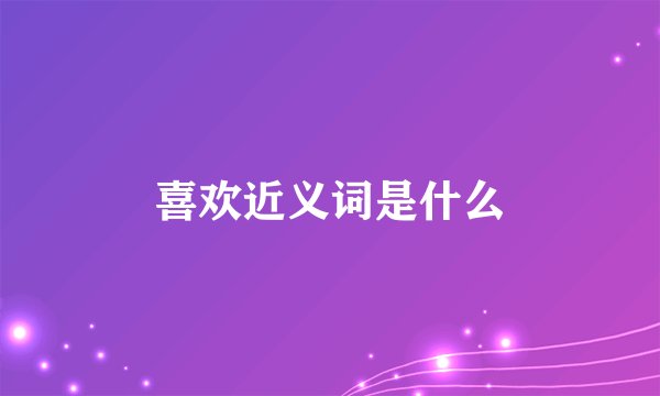喜欢近义词是什么