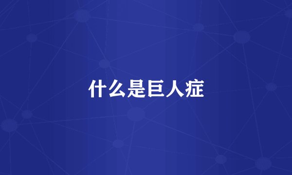 什么是巨人症