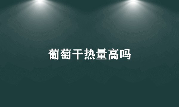 葡萄干热量高吗
