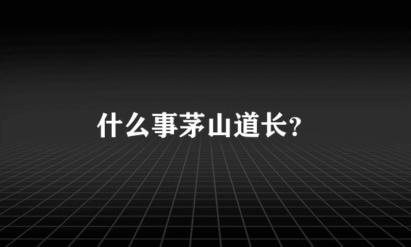 什么事茅山道长？
