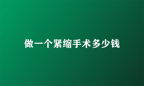 做一个紧缩手术多少钱