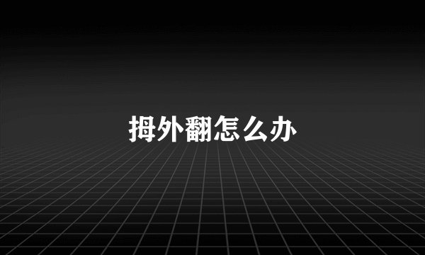 拇外翻怎么办