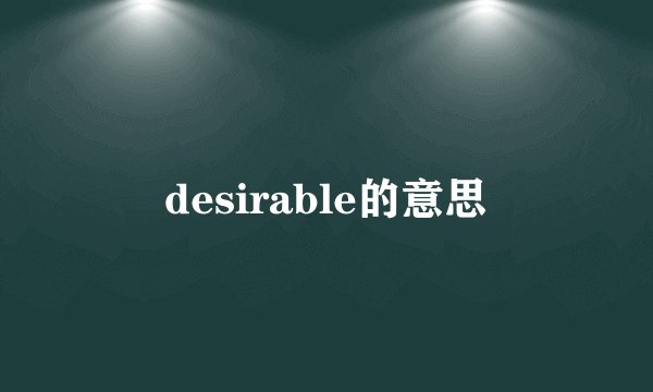desirable的意思