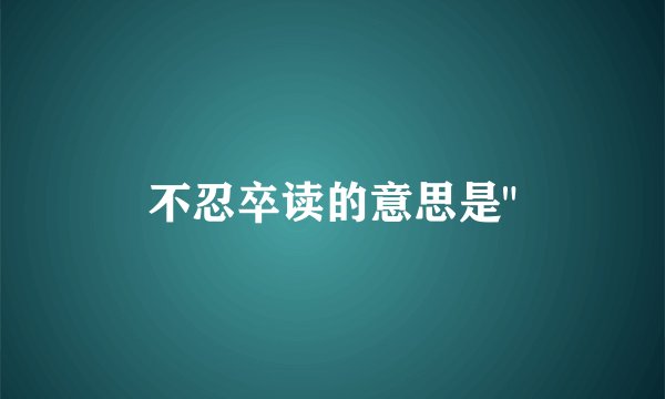 不忍卒读的意思是