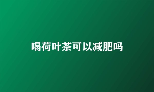 喝荷叶茶可以减肥吗