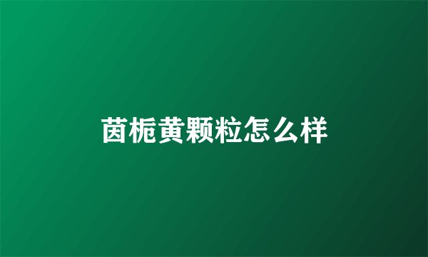 茵栀黄颗粒怎么样