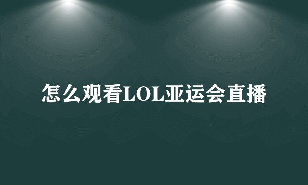 怎么观看LOL亚运会直播